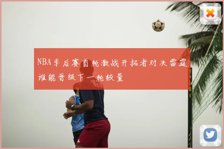 NBA季后赛首轮激战开拓者对决雷霆谁能晋级下一轮较量