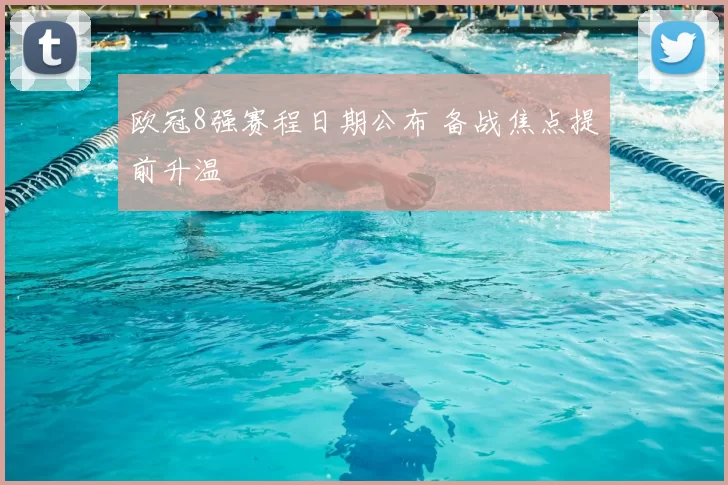 欧冠8强赛程日期公布 备战焦点提前升温