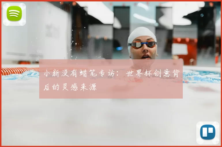 小新没有蜡笔专访：世界杯创意背后的灵感来源