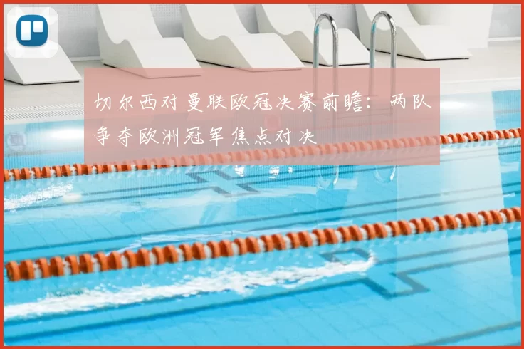 切尔西对曼联欧冠决赛前瞻：两队争夺欧洲冠军焦点对决