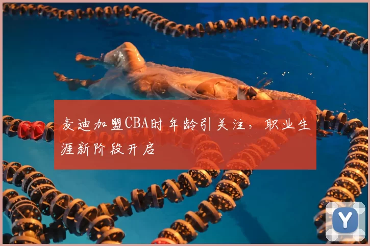 麦迪加盟CBA时年龄引关注,职业生涯新阶段开启