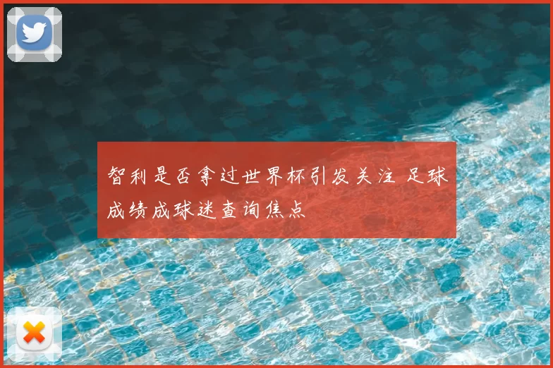 智利是否拿过世界杯引发关注 足球成绩成球迷查询焦点