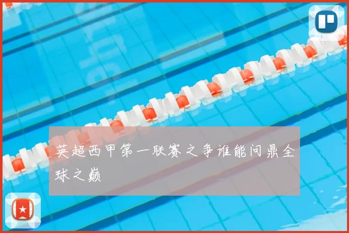 英超西甲第一联赛之争谁能问鼎全球之巅