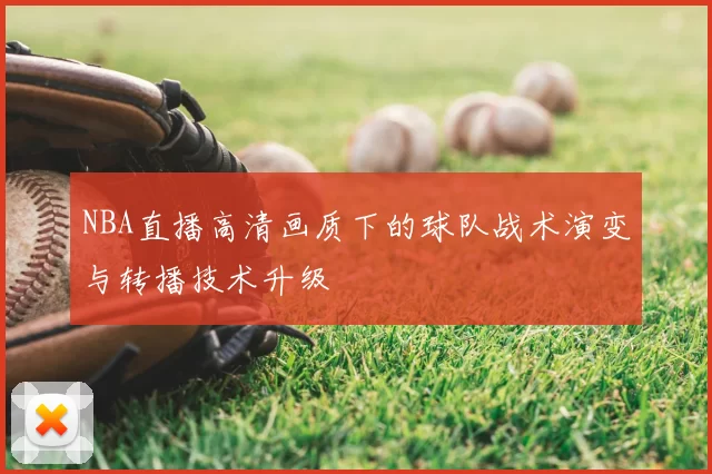 NBA直播高清画质下的球队战术演变与转播技术升级