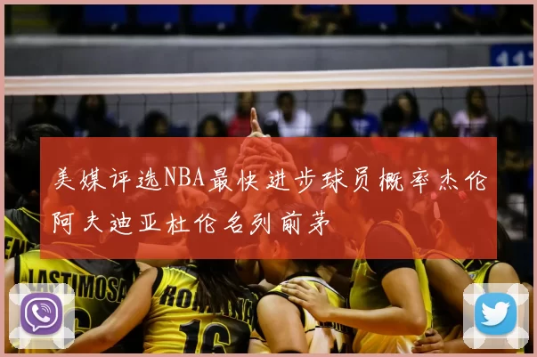 美媒评选NBA最快进步球员概率杰伦阿夫迪亚杜伦名列前茅