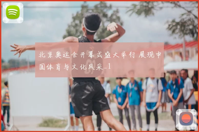 北京奥运会开幕式盛大举行 展现中国体育与文化风采_1