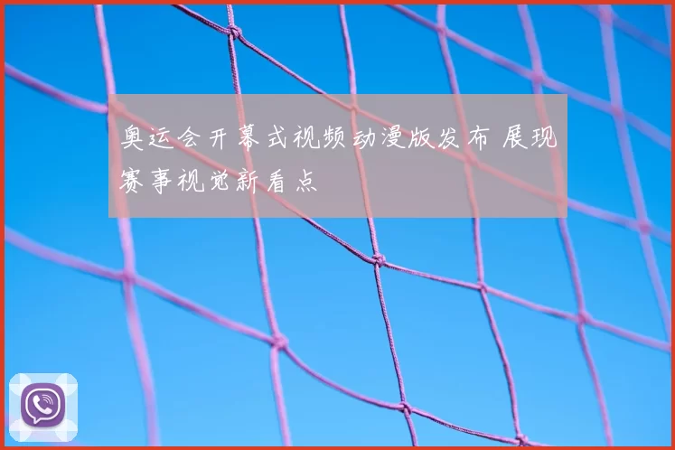 奥运会开幕式视频动漫版发布 展现赛事视觉新看点