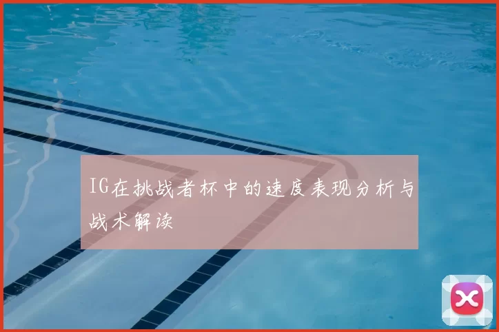 IG在挑战者杯中的速度表现分析与战术解读