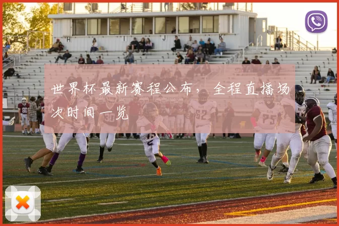 世界杯最新赛程公布，全程直播场次时间一览