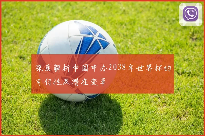 深度解析中国申办2038年世界杯的可行性及潜在变革
